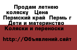 Продам летнею  коляску › Цена ­ 2 500 - Пермский край, Пермь г. Дети и материнство » Коляски и переноски   